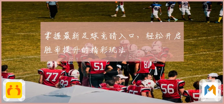 掌握最新足球竞猜入口，轻松开启胜率提升的精彩玩法